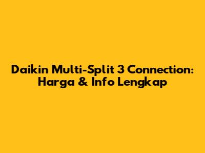 Daikin Multi-Split 3 Connection: Harga & Info Lengkap