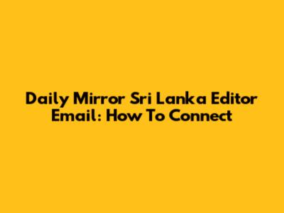 Daily Mirror Sri Lanka Editor Email: How To Connect