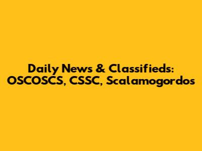 Daily News & Classifieds: OSCOSCS, CSSC, Scalamogordos