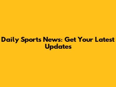 Daily Sports News: Get Your Latest Updates