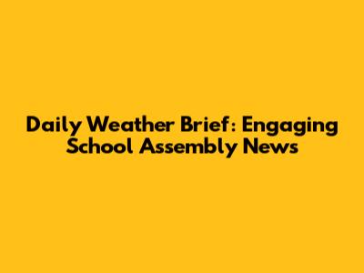 Daily Weather Brief: Engaging School Assembly News
