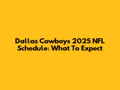 Dallas Cowboys 2025 NFL Schedule: What To Expect