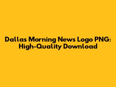Dallas Morning News Logo PNG: High-Quality Download