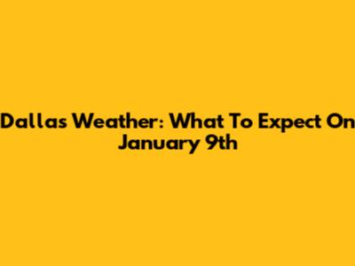 Dallas Weather: What To Expect On January 9th