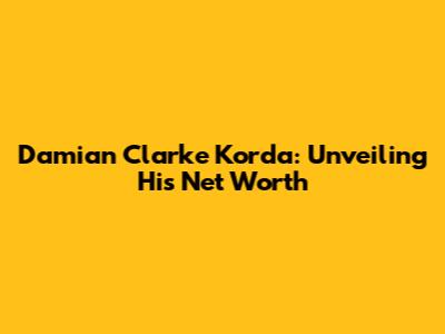 Damian Clarke Korda: Unveiling His Net Worth