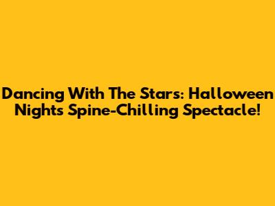 Dancing With The Stars: Halloween Night's Spine-Chilling Spectacle!