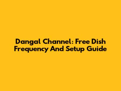 Dangal Channel: Free Dish Frequency And Setup Guide