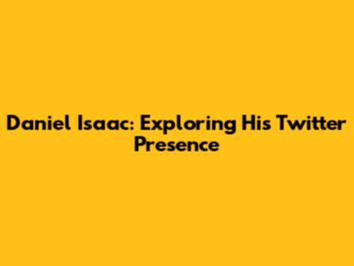 Daniel Isaac: Exploring His Twitter Presence