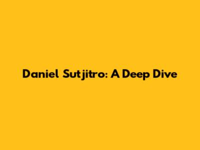Daniel Sutjitro: A Deep Dive