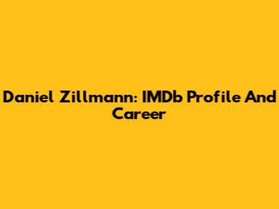 Daniel Zillmann: IMDb Profile And Career