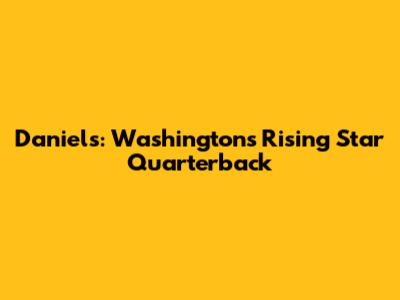 Daniels: Washington's Rising Star Quarterback