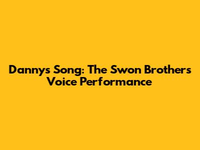 Danny's Song: The Swon Brothers' Voice Performance
