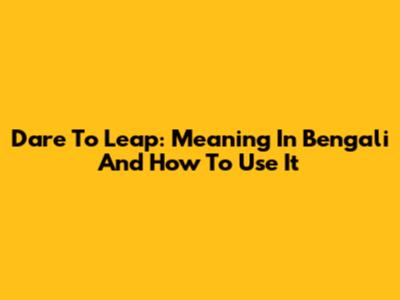 Dare To Leap: Meaning In Bengali And How To Use It