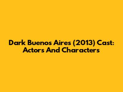 Dark Buenos Aires (2013) Cast: Actors And Characters