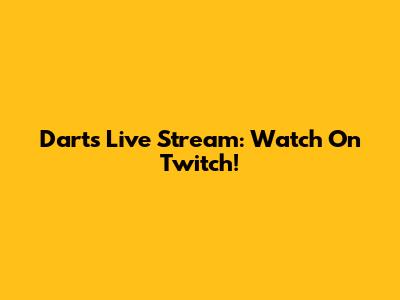 Darts Live Stream: Watch On Twitch!
