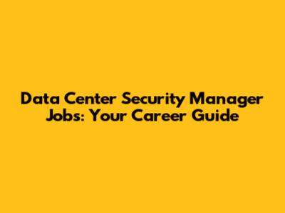 Data Center Security Manager Jobs: Your Career Guide