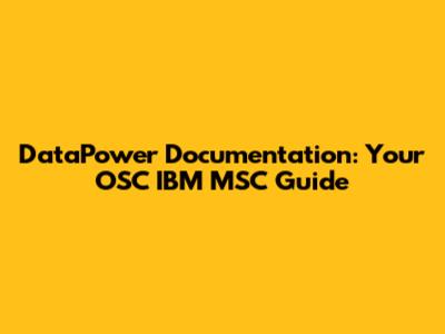 DataPower Documentation: Your OSC IBM MSC Guide