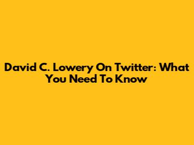 David C. Lowery On Twitter: What You Need To Know