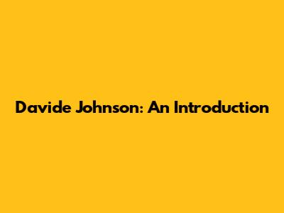 Davide Johnson: An Introduction