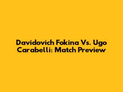Davidovich Fokina Vs. Ugo Carabelli: Match Preview