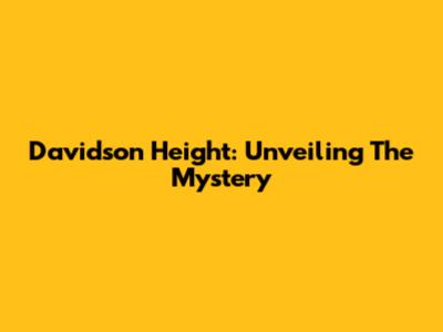 Davidson Height: Unveiling The Mystery