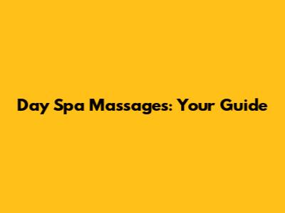 Day Spa Massages: Your Guide
