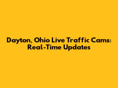 Dayton, Ohio Live Traffic Cams: Real-Time Updates