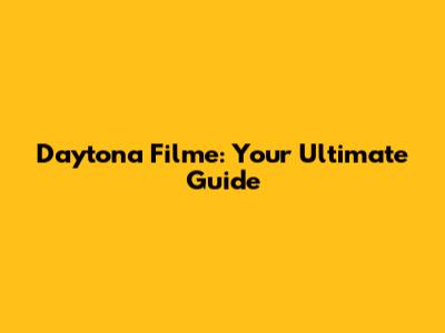 Daytona Filme: Your Ultimate Guide