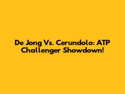 De Jong Vs. Cerundolo: ATP Challenger Showdown!