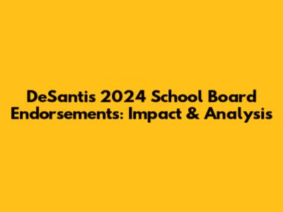 DeSantis 2024 School Board Endorsements: Impact & Analysis