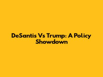 DeSantis Vs Trump: A Policy Showdown