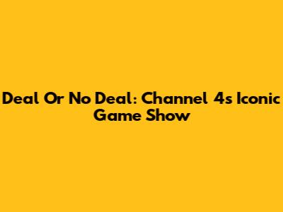Deal Or No Deal: Channel 4's Iconic Game Show