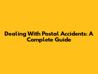 Dealing With Postal Accidents: A Complete Guide