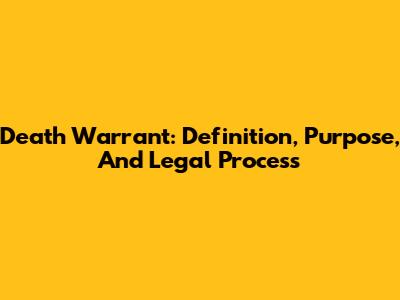 Death Warrant: Definition, Purpose, And Legal Process