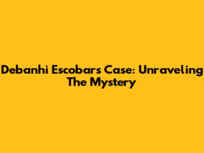 Debanhi Escobar's Case: Unraveling The Mystery