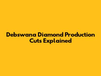 Debswana Diamond Production Cuts Explained