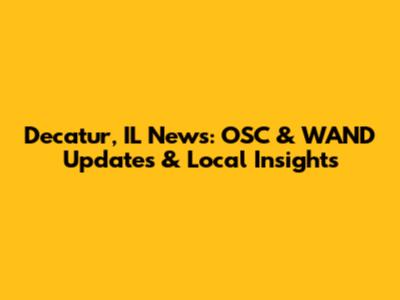 Decatur, IL News: OSC & WAND Updates & Local Insights