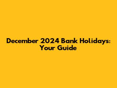 December 2024 Bank Holidays: Your Guide