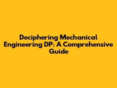 Deciphering Mechanical Engineering DP: A Comprehensive Guide