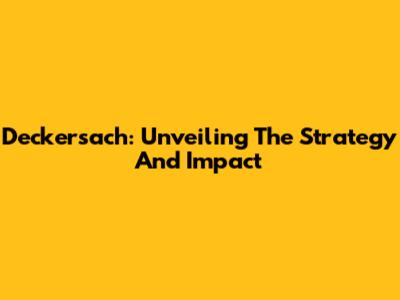 Deckersach: Unveiling The Strategy And Impact