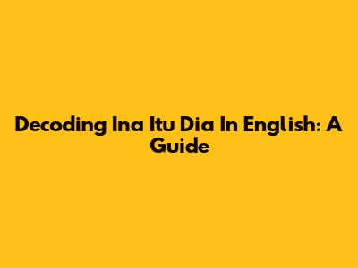 Decoding "Ina Itu Dia" In English: A Guide