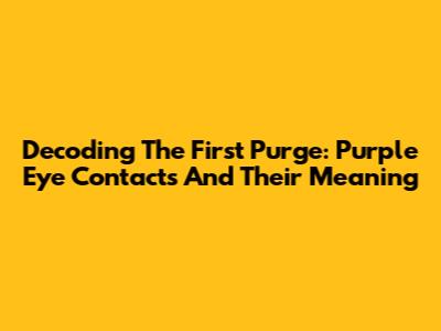 Decoding 'The First Purge': Purple Eye Contacts And Their Meaning