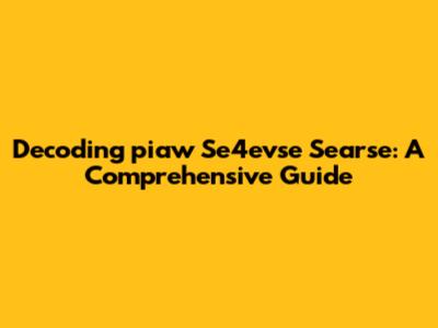 Decoding 'piaw Se4evse Searse': A Comprehensive Guide
