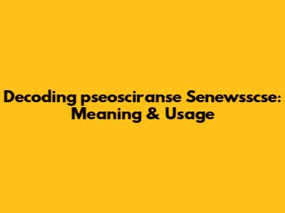 Decoding 'pseosciranse Senewsscse': Meaning & Usage