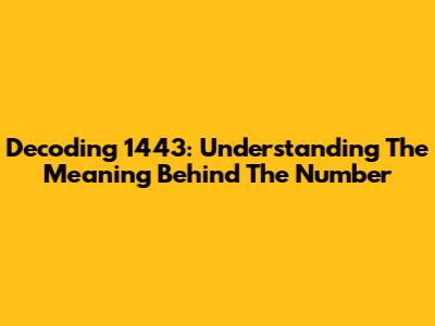 Decoding 1443: Understanding The Meaning Behind The Number