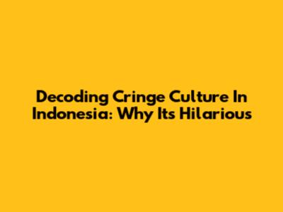 Decoding Cringe Culture In Indonesia: Why It's Hilarious