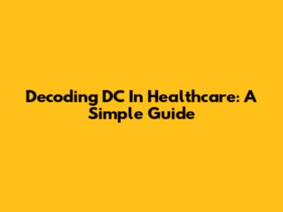 Decoding DC In Healthcare: A Simple Guide
