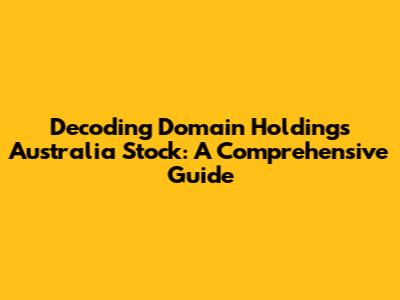 Decoding Domain Holdings Australia Stock: A Comprehensive Guide
