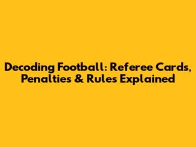 Decoding Football: Referee Cards, Penalties & Rules Explained