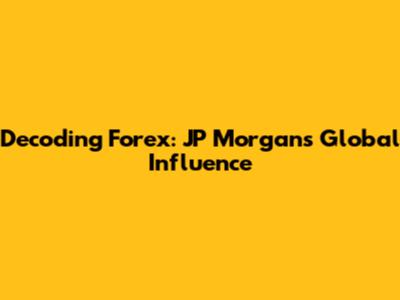 Decoding Forex: JP Morgan's Global Influence
